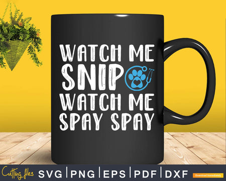 Funny Vet Watch Me Snip Spay Svg Print Ready Files