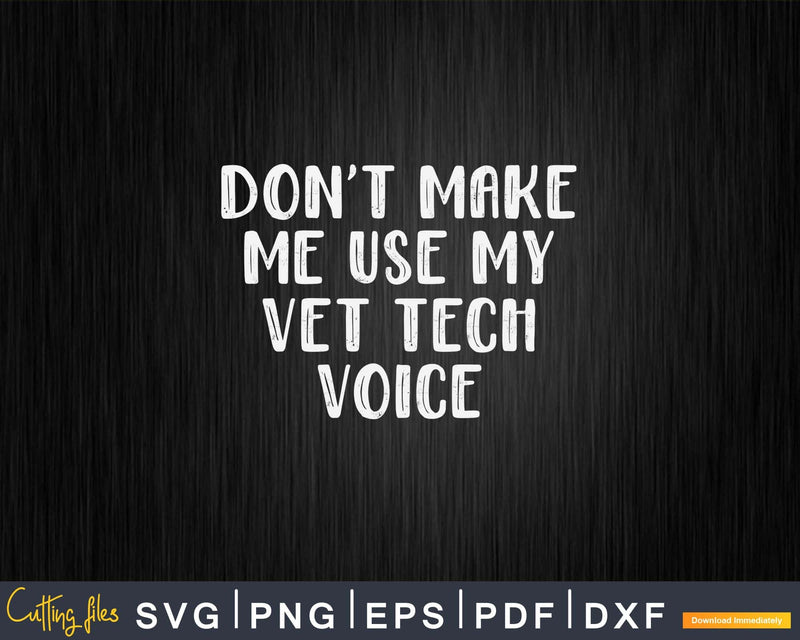 Funny Veterinary Don’t Make Me Use My Vet Tech Voice Svg