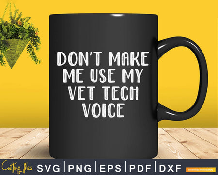 Funny Veterinary Don’t Make Me Use My Vet Tech Voice Svg