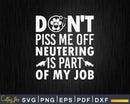 Funny Veterinary Quote Don’t Piss Me Off Neutering Svg
