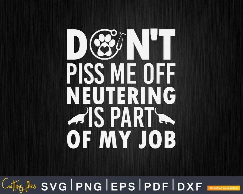 Funny Veterinary Quote Don’t Piss Me Off Neutering Svg