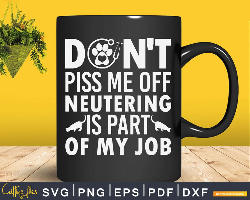 Funny Veterinary Quote Don’t Piss Me Off Neutering Svg