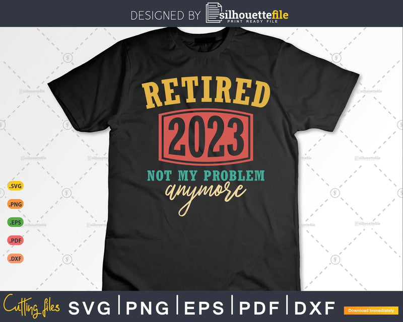 Funny Vintage Retirement Retired 2023 Not My Problem Anymore