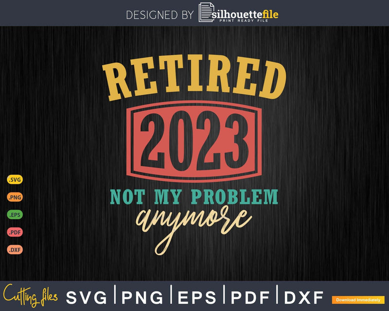Funny Vintage Retirement Retired 2023 Not My Problem Anymore