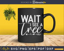 Funny Wait I See A Tree Arborist Lumberjack Svg Dxf Png Cut