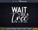 Funny Wait I See A Tree Arborist Lumberjack Svg Dxf Png Cut