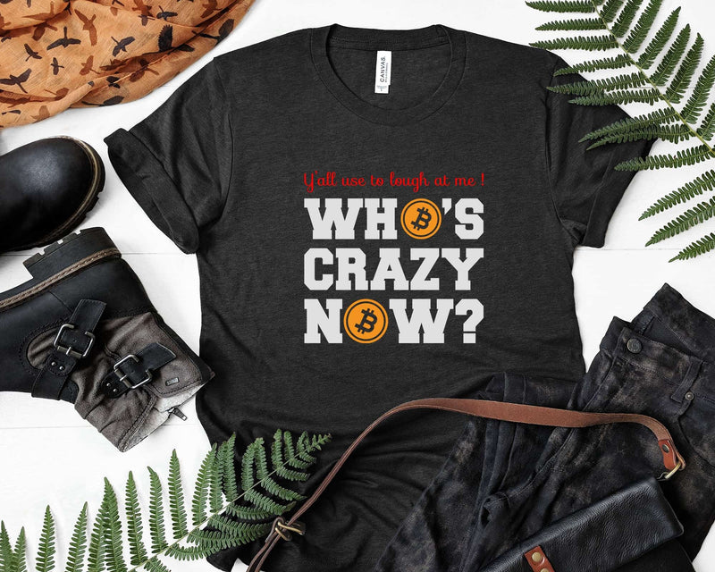 Funny Who’s Crazy Now Bitcoin Crypto Currency Day Trader