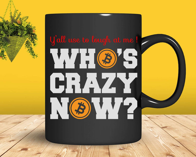 Funny Who’s Crazy Now Bitcoin Crypto Currency Day Trader