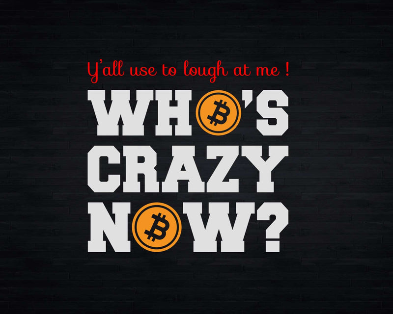 Funny Who’s Crazy Now Bitcoin Crypto Currency Day Trader