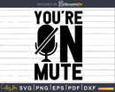 funny you’re on mute svg dxf png cutting t-shirt design