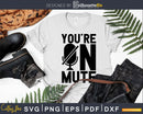 funny you’re on mute svg dxf png cutting t-shirt design