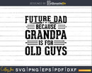 Future Dad Because Grandpa is for Old Guys Fathers Day Png