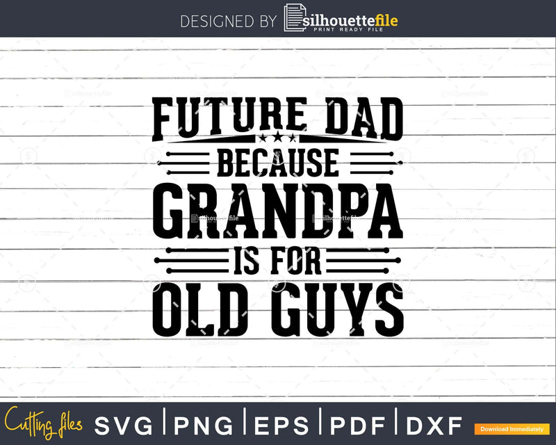 Future Dad Because Grandpa is for Old Guys Fathers Day Png