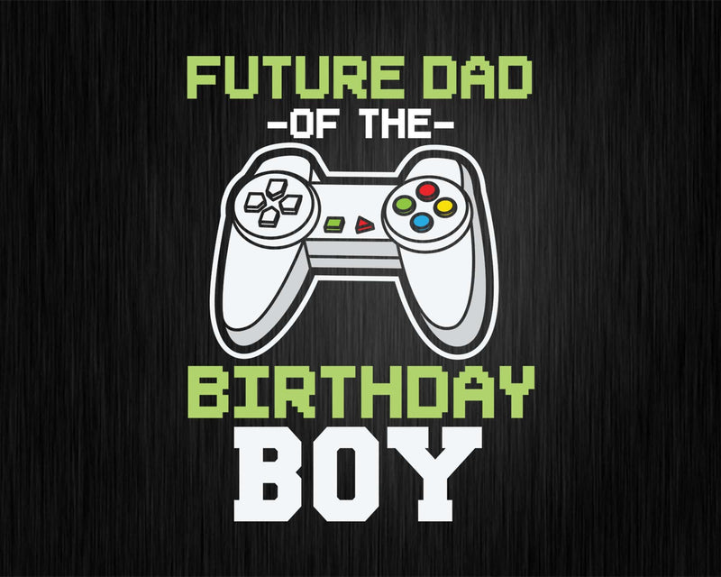 Future dad of the Birthday Boy Matching Video Game Svg