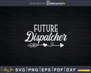 Future Dispatcher Dispatching Job Svg Shirt Design Files