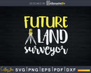 Future Land Surveyor Engineers T-shirt Svg Cut Files