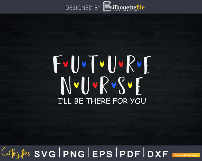Future Nurse I Will Be There For You Rn & Lpn Svg Png