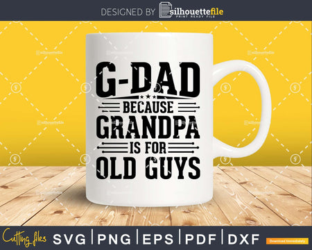 G-Dad Because Grandpa is for Old Guys Fathers Day Png Dxf