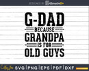 G-Dad Because Grandpa is for Old Guys Png Dxf Svg Files