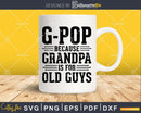 G-Pop Because Grandpa Is For Old Guys Shirt Svg Files Cricut