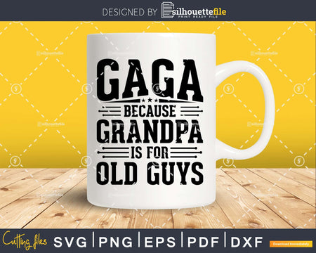 Gaga Because Grandpa is for Old Guys Fathers Day Png Dxf