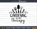 Gardening is my Therapy SVG PNG DXF Cricut Cut File