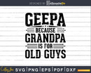 Geepa Because Grandpa is for Old Guys Fathers Day Png Dxf