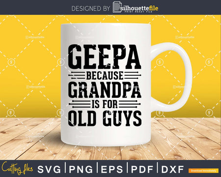 Geepa Because Grandpa is for Old Guys Png Dxf Svg Files For