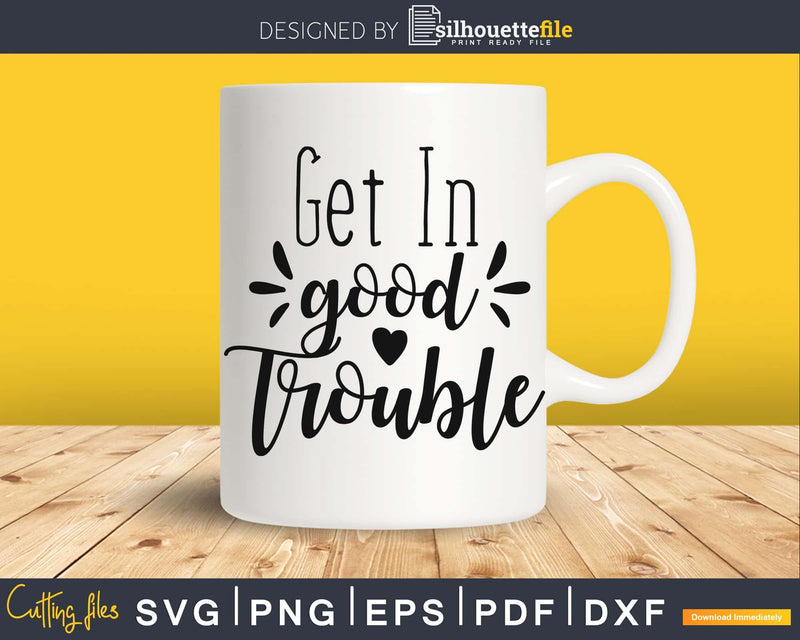 Get in Good Trouble svg png dxf cut files for cricut
