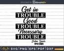 Get In Trouble Good Necessary John Lewis Quote Svg Design