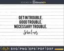 Get in Trouble Good Necessary Quote Svg Design Cut Files