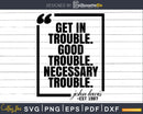 Get In Trouble Good Necessary Svg Design Cut Files