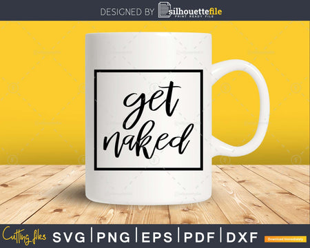 Get Naked svg Bathroom Quote Funny Cricut Cut Files