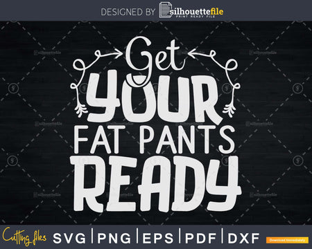 Get Your Fat Pants Ready Funny Thanksgiving Svg digital cut