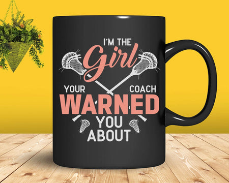 Girl Your Coach Warned You About Lacrosse Svg Png Digital