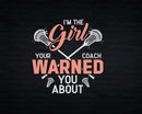 Girl Your Coach Warned You About Lacrosse Svg Png Digital