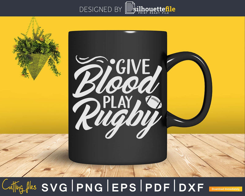Give Blood Play Rugby Svg Dxf Cricut Cut Files