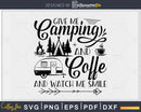 Give Me Camping And Coffee Watch Smile svg printable cut