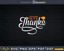 Give Thanks Thanksgiving Svg Png Cricut File