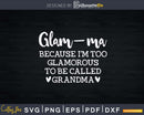 Glamma Too Glamorous To Be Called Grandma Nana Gigi Svg Png