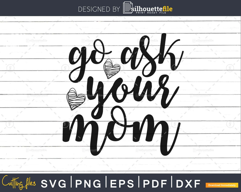 Go Ask Your Mom Svg Dad Cut Cricut Silhouette design file