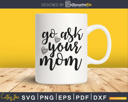 Go Ask Your Mom Svg Dad Cut Cricut Silhouette design file