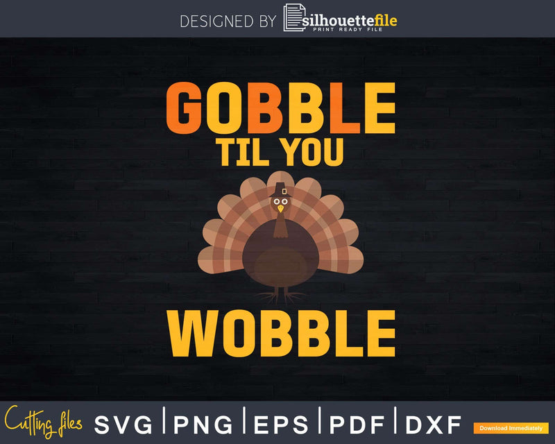 Gobble Til You Wobble Thanksgiving Day Svg Png Cricut File