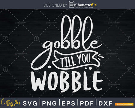 Gobble till you Wobble Thanksgiving Day Svg Digital Cut