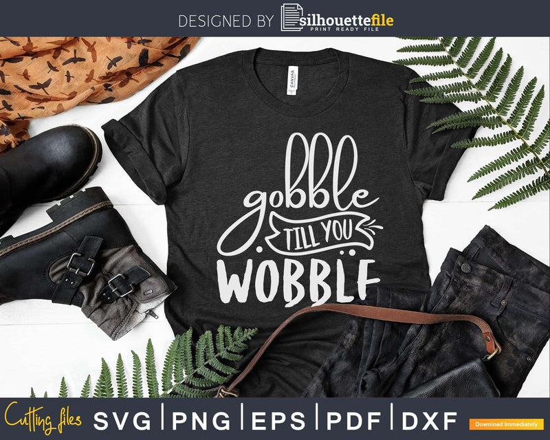 Gobble till you Wobble Thanksgiving Day Svg Digital Cut