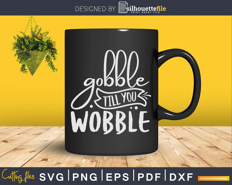 Gobble till you Wobble Thanksgiving Day Svg Digital Cut