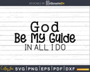 God Be My Guide In All I Do svg png cricut cutting files