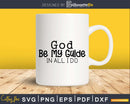 God Be My Guide In All I Do svg png cricut cutting files