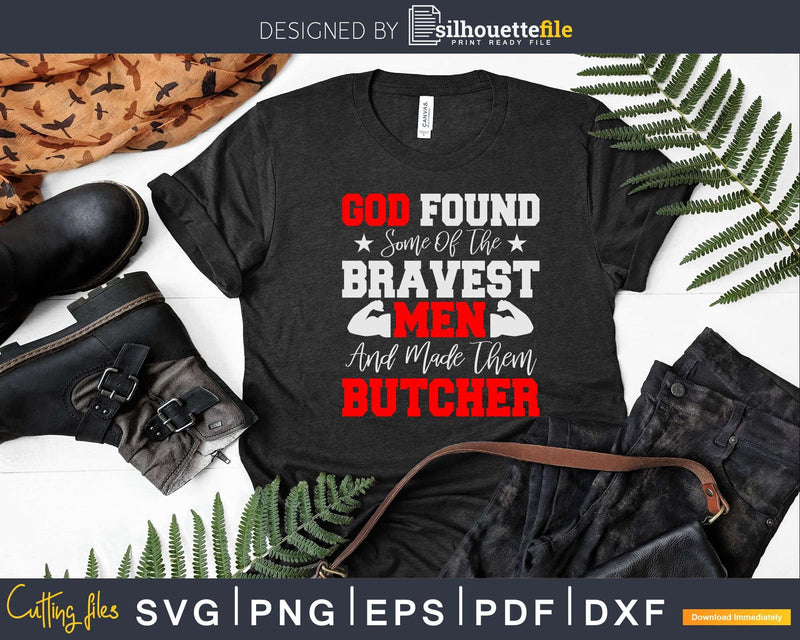 God Found Some of the Bravest Men and Made Them Butcher Svg