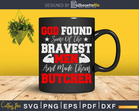 God Found Some of the Bravest Men and Made Them Butcher Svg